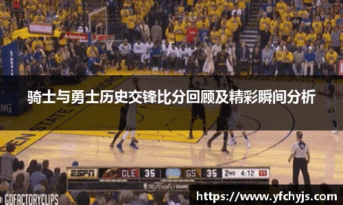 骑士与勇士历史交锋比分回顾及精彩瞬间分析